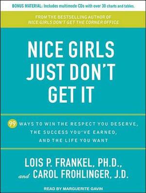 Nice Girls Just Don't Get It: 99 Ways to Win the Respect You Deserve, the Success You've Earned, and the Life You Want by Lois P. Frankel, Carol Frohlinger