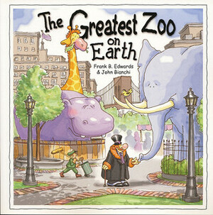 The Greatest Zoo on Earth by John Bianchi, Mickey Edwards, Frank B. Edwards