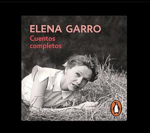 Cuentos completos de Elena Garro by Elena Garro