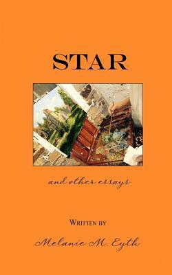 Star, and Other Essays by Melanie M. Eyth