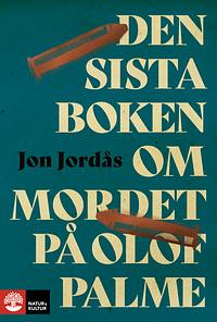 Den sista boken om mordet på Olof Palme by Jon Jordås