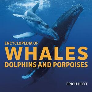 Encyclopedia of Whales, Dolphins and Porpoises by Erich Hoyt