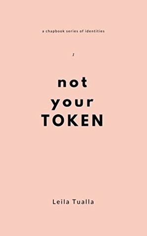 Not your Token (a chapbook series of identities) by Leila Tualla