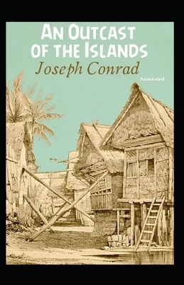 An Outcast of the Islands Annotated by Joseph Conrad