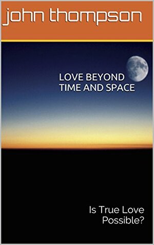 Love Beyond Time and Space by John Thompson