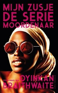 Mijn zusje, de seriemoordenaar by Oyinkan Braithwaite