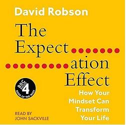 The Expectation Effect: How Your Mindset Can Change Your World by David Robson