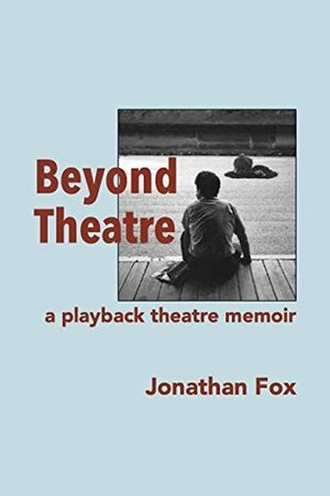 Beyond Theatre: A playback theatre memoir by Jonathan Fox