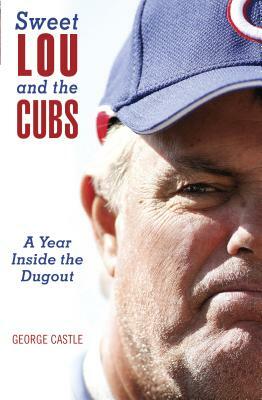 Sweet Lou and the Cubs: A Year Inside the Dugout by George Castle