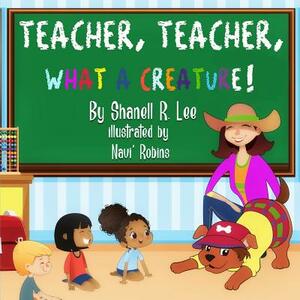 Teacher, Teacher, What a Creature! by Shanell Lee