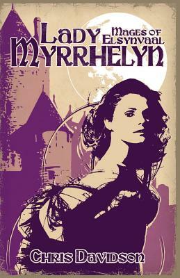 Lady Myrrhelyn: Mages of Elsynvaal by Chris Davidson