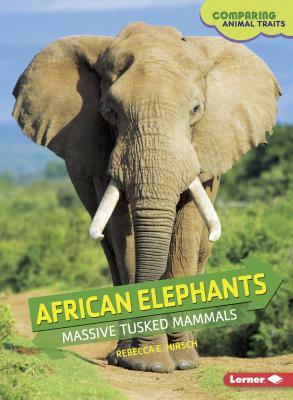 African Elephants: Massive Tusked Mammals by Rebecca E. Hirsch