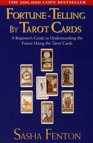 Fortune Telling by Tarot Cards: A Beginner's Guide to Understanding The Future Using The Tarot Cards by Sasha Fenton