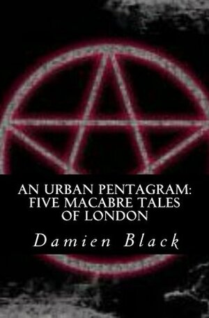 An Urban Pentagram: Five Macabre Tales Of London by Rainer Topf, Damien Black