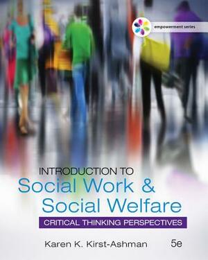 Introduction to Social Work & Social Welfare: Critical Thinking Perspectives (5th Edition) by Karen K. Kirst-Ashman