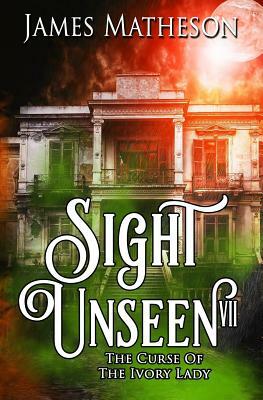 Sight Unseen VII: The Curse Of The Ivory Lady by James M. Matheson