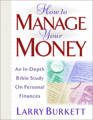 How to Manage Your Money: An In-Depth Bible Study on Personal Finances With CDROM by Larry Burkett