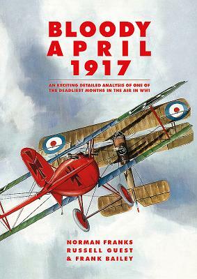 Bloody April 1917: An Exciting Detailed Analysis of One of the Deadliest Months in WWI by Frank Bailey, Russell Guest, Norman Franks