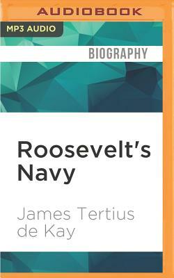 Roosevelt's Navy: The Education of a Warrior President, 1882-1920 by James Tertius Kay