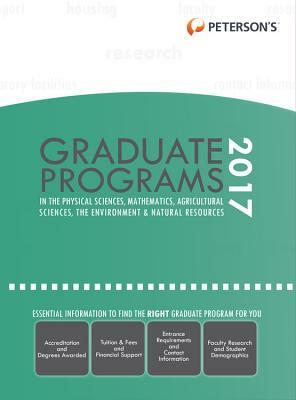 Graduate Programs in Physical Sciences, Mathematics, Agricultural Sciences, Environment & Natural Resources 2017 by Peterson's