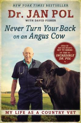 Never Turn Your Back on an Angus Cow: My Life as a Country Vet by Jan Pol, David Fisher