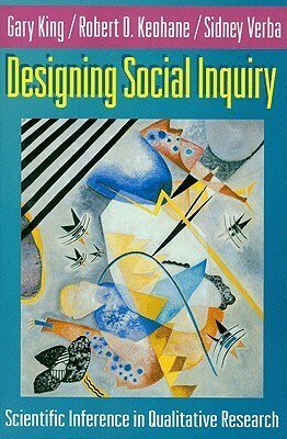 Designing Social Inquiry: Scientific Inference in Qualitative Research by Robert O. Keohane, Gary King, Sidney Verba