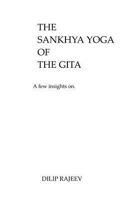 The Sankhya Yoga Of The Gita: A Few Insights On by Dilip Rajeev