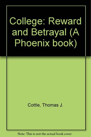 College: Reward and Betrayal by Thomas J. Cottle