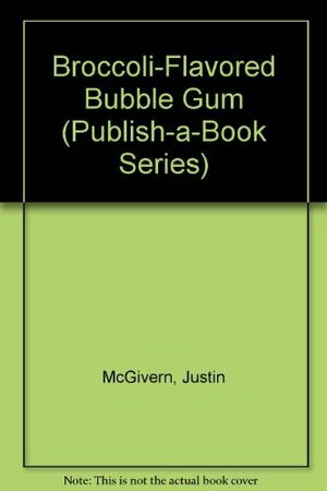 Broccoli-Flavored Bubble Gum by Justin McGivern, Justin McGiven