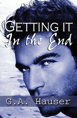 Getting it in the End by G.A. Hauser