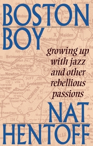 Boston Boy: Growing up with Jazz and Other Rebellious Passions by Nat Hentoff