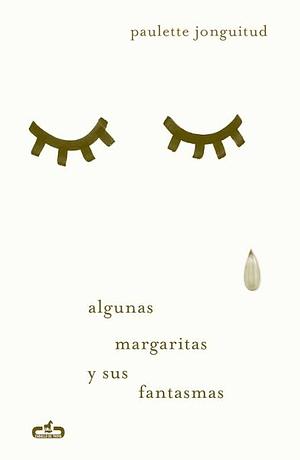 Algunas Margaritas y sus fantasmas by Paulette Jonguitud