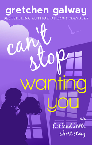 Can't Stop Wanting You by Gretchen Galway