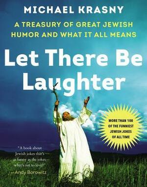 Let There Be Laughter: A Treasury of Great Jewish Humor and What It All Means by Michael Krasny