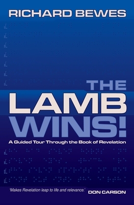 The Lamb Wins: A Guided Tour Through the Book of Revelation by Richard Bewes