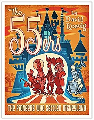 The 55ers: The Pioneers Who Settled Disneyland by David Koenig