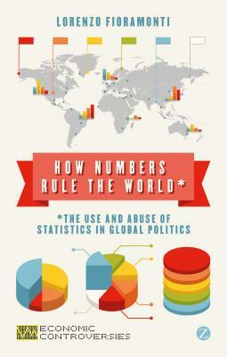 How Numbers Rule the World: The Use and Abuse of Statistics in Global Politics by Doctor Lorenzo Fioramonti