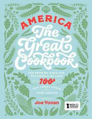 America The Great Cookbook: The Food We Make for the People We Love from 100 of Our Finest Chefs and Food Heroes by Joe Yonan