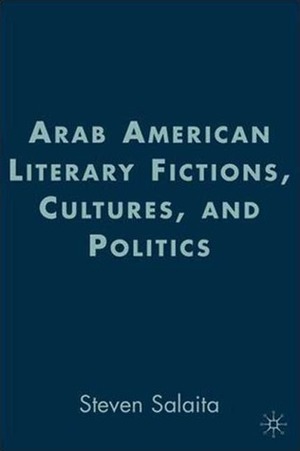 Arab American Literary Fictions, Cultures, and Politics by Steven Salaita