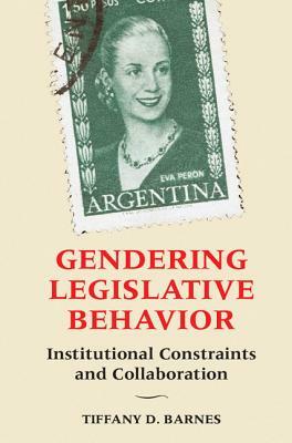 Gendering Legislative Behavior: Institutional Constraints and Collaboration by Tiffany D. Barnes