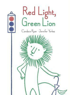 Red Light, Green Lion by Candace Ryan, Jennifer Yerkes