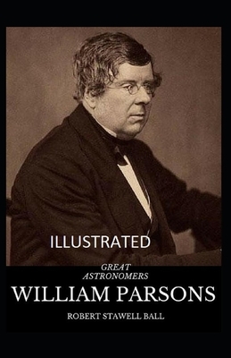 Great Astronomers: William Parsons Illustrated by Robert Stawell Ball