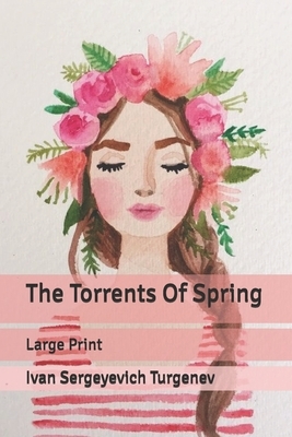 The Torrents Of Spring: Large Print by Ivan Turgenev