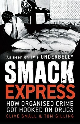 Smack Express: How Organised Crime Got Hooked On Drugs by Tom Gilling, Clive Small