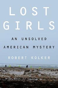 Lost Girls: An Unsolved American Mystery by Robert Kolker