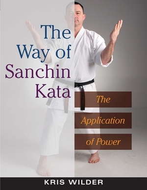 The Way of Sanchin Kata: The Application of Power by Kris Wilder