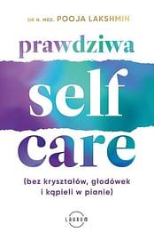 Prawdziwa self-care (Bez kryształów, głodówek i kąpieli w pianie) by Pooja Lakshmin