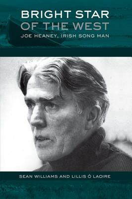 Bright Star of the West: Joe Heaney, Irish Song Man by Sean Williams, Lillis S. Laoire