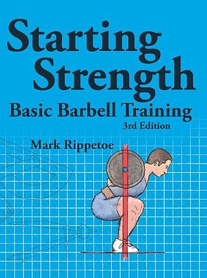 Starting Strength: Basic Barbell Training by Mark Rippetoe