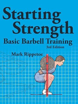 Starting Strength: Basic Barbell Training by Mark Rippetoe